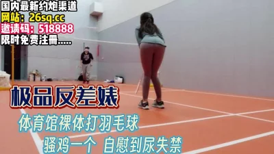 体育馆打羽毛球忍住不自慰【完整版39分钟已上传下面】
