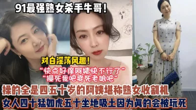 约全全是四五十岁的熟女阿姨果然女人猛如【狠货高科技看简阶】